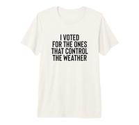 Liberal Meme I Voted for The Ones That Control The Weather Maglietta Premium