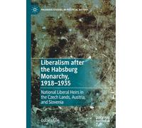 Liberalism after the Habsburg Monarchy, 1918-1935: National Liberal Heirs in the Czech Lands, Austria, and Slovenia