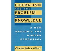 Liberalism and the Problem of Knowledge: A New Rhetoric for Modern Democracy