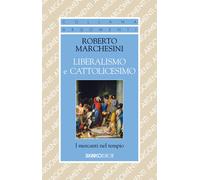 Liberalismo e cattolicesimo. I mercanti nel tempio - Roberto Marc
