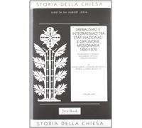 Liberalismo e integralismo. vol.VIII/2: Tra Stati nazionali e diffusione missionaria (1830-1870). Risorgimento italiano Movimenti cattolici Ultramontanismo: Vol. 8/2