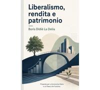 Liberalismo, Rendita e Patrimonio: Proposte per un'economia libera e un Paese che funziona