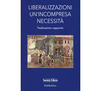 Liberalizzazioni un'incompresa necessità. Tredicesimo rapporto