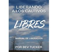 Liberando a Los Cautivos LIbres: Manual de Liberacion