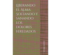 Liberando el Alma: Soltando y sanando los dolores heredados