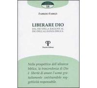 Liberare Dio. Dal Dio della ragione al Dio dell'alleanza biblica