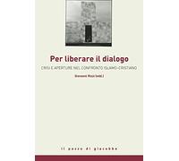 Liberare il dialogo. Islam e Cattolicesimo successo o crisi di una parola ...