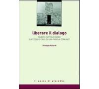 Liberare il dialogo. Islam e Cattolicesimo successo o crisi di una parola comune?