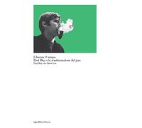 LIBERARE IL TEMPO. PAUL BLEY E LA TRASFORMAZIONE DEL JAZZ - Bley Paul Lee David