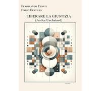 LIBERARE LA GIUSTIZIA: (Justice Unchained)