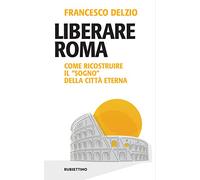 Liberare Roma. Come ricostruire il «sogno» della città eterna