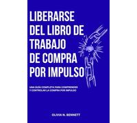 LIBERARSE DEL LIBRO DE TRABAJO DE COMPRA POR IMPULSO: Una Guía Completa Para Comprender y Controlar la Compra por Impulso