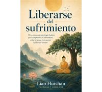 Liberarse del sufrimiento: 32 lecciones de psicología budista para comprender el sufrimiento, soltar el apego y recuperar la libertad interior