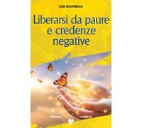 Liberarsi da paure e credenze negative. Nuova ediz.