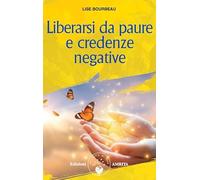 Liberarsi da paure e credenze negative. Nuova ediz.