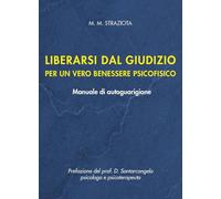 Liberarsi dal giudizio per un vero benessere psicofisico. Manuale di autoguarigione