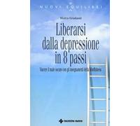 Liberarsi dalla depressione in 8 passi. Vincere il male oscuro con gli insegnamenti della mindfulness