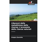 Liberarsi dalla maledizione delle risorse; L'economia delle risorse naturali ......