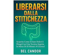 LIBERARSI DALLA STITICHEZZA: Scoprite come evitare dolori e disagi con una tecnica segreta in meno di 10 minuti al giorno!