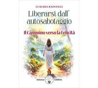 Liberarsi dall'autosabotaggio. Il cammino verso la felicità