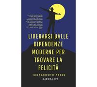 Liberarsi dalle dipendenze moderne per trovare la felicità