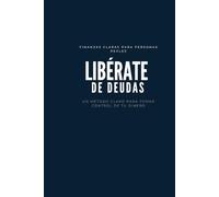 Libérate de Deudas: Finanzas personales claras para tomar control de tu dinero: Un método claro y práctico para salir de deudas, organizar tus finanzas y recuperar tranquilidad financiera
