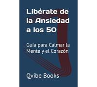 Libérate de la Ansiedad a los 50: Guía para Calmar la Mente y el Corazón