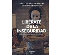 Libérate de la Inseguridad: Guía práctica para mejorar tu seguridad