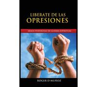 Liberate de Las Opresiones: Armas Poderosas De Guerra Espiritual - Muñoz C...