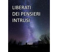 LIBERATE DEI PENSIERI INTRUSI