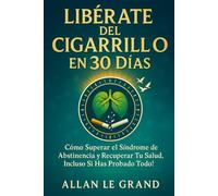 LIBÉRATE DEL CIGARRILLO EN 30 DÍAS: Cómo superar el síndrome de abstinencia y recuperar tu salud, ¡Incluso Si Has Probado Todo!