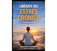 Libérate del Estrés Crónico: Recupera la alma mental y emocional
