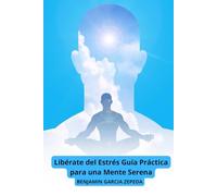 Libérate del Estrés Guía Práctica para una Mente Serena