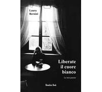 Liberate il cuore bianco. Le mie poesie. Nuova ediz.