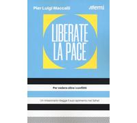 Liberate la pace. Per vedere oltre i conflitti - Maccalli Pier Luigi