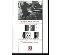 Liberate Mussolini! La più incredibile operazione di commando della seconda guerra mondiale
