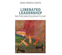 LIBERATED LEADERSHIP: Feeling, Thinking, Speaking, Doing: growing and being leader