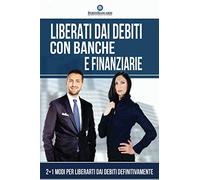 Liberati dai Debiti con Banche e Finanziarie: 2 + 1 Modi per Liberarti Definitivamente dai Debiti