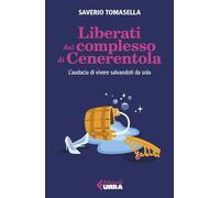 Libri Saverio Tomasella - Liberati Dal Complesso Di Cenerentola. L'audacia Di Vi