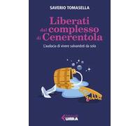 Libri Saverio Tomasella - Liberati Dal Complesso Di Cenerentola. L'audacia Di Vi