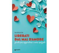 Liberati dal mal d'amore: Guida per aggiustare i cuori spezzati