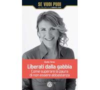 Liberati dalla gabbia. Come superare la paura di non essere abbastanza