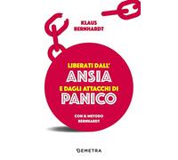 Liberati dall'ansia e dagli attacchi di panico con il metodo Bernhardt