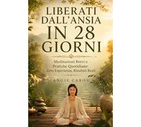 liberati dall'ansia in 28 giorni: Meditazioni Brevi e Pratiche Quotidiane: Zero Esperienza Risultati Reali