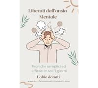 Liberati dall'ansia mentale: Tecniche semplici ed efficaci in soli 7 giorni