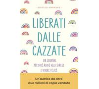 Liberati dalle cazzate. Un journal per dire addio allo stress e vivere felice