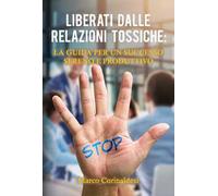 Liberati dalle relazioni tossiche: la guida per un successo sereno e produttivo