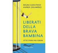 Liberati della brava bambina. Otto storie per fiorire