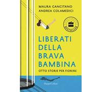 Liberati della brava bambina. Otto storie per fiorire