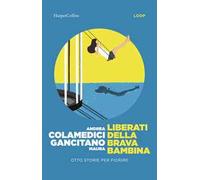 Liberati della brava bambina. Otto storie per fiorire